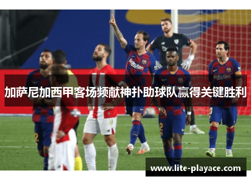 加萨尼加西甲客场频献神扑助球队赢得关键胜利