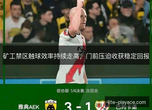 矿工禁区触球效率持续走高，门前压迫收获稳定回报